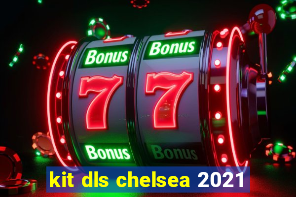 kit dls chelsea 2021