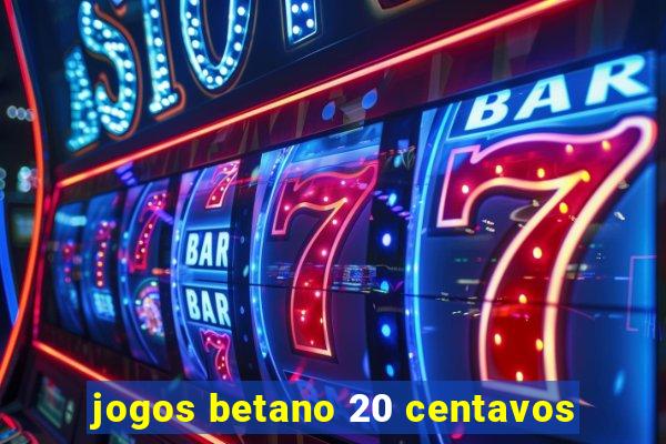 jogos betano 20 centavos