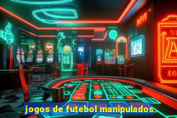 jogos de futebol manipulados