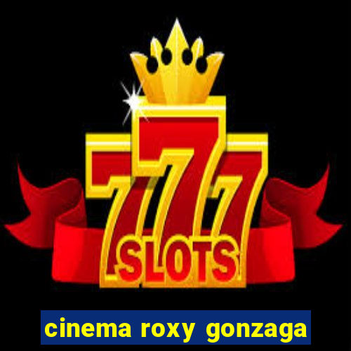 cinema roxy gonzaga