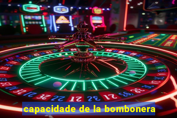 capacidade de la bombonera