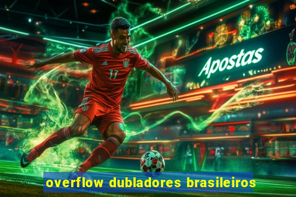 overflow dubladores brasileiros