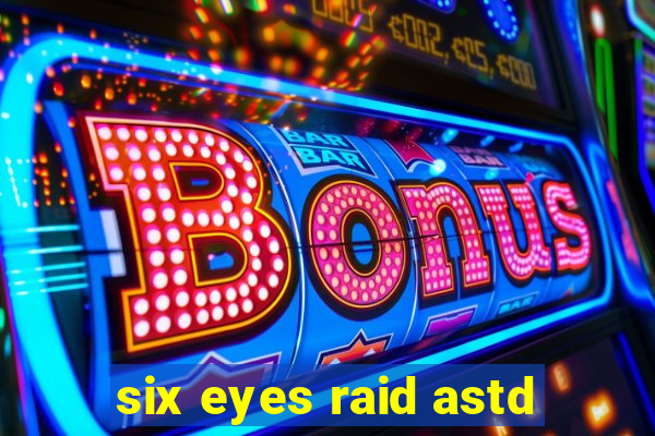 six eyes raid astd