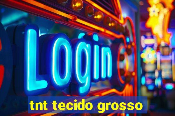 tnt tecido grosso