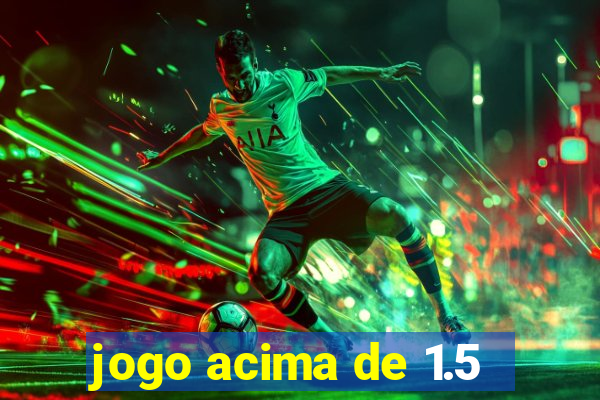 jogo acima de 1.5