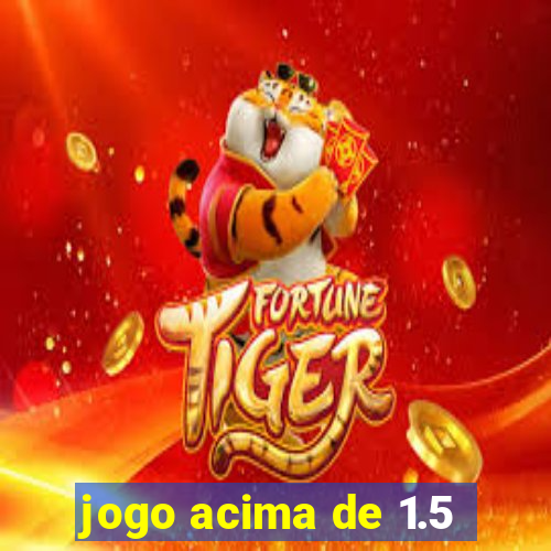 jogo acima de 1.5