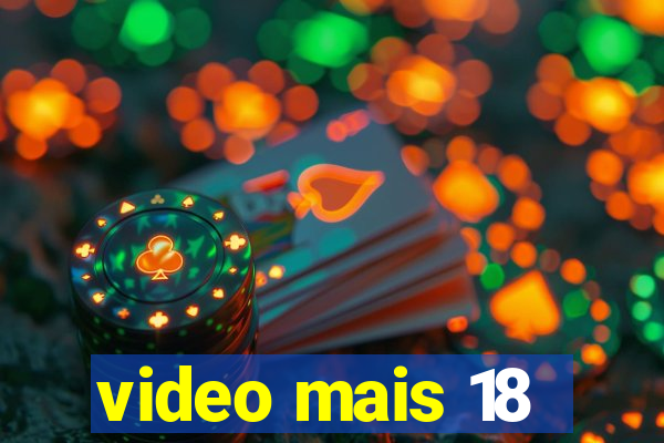 video mais 18