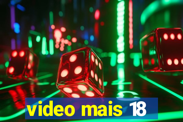 video mais 18