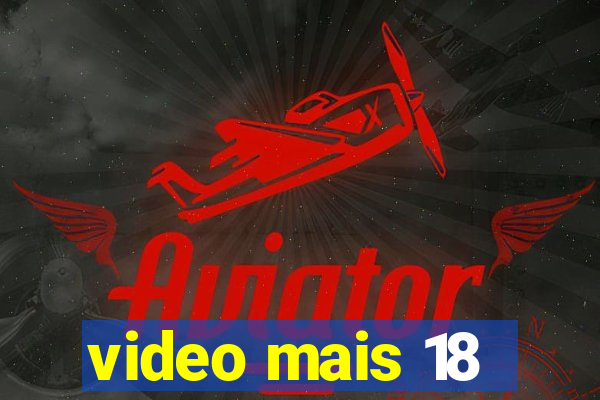 video mais 18