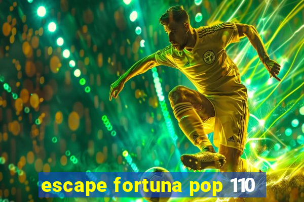 escape fortuna pop 110