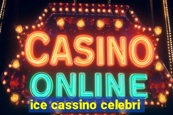 ice cassino celebri