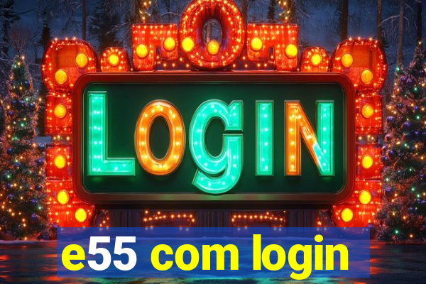 e55 com login