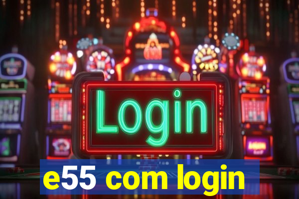 e55 com login