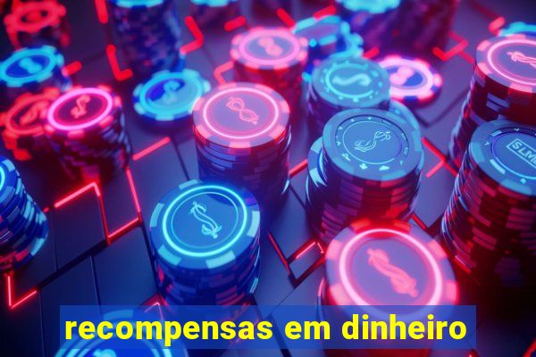 recompensas em dinheiro