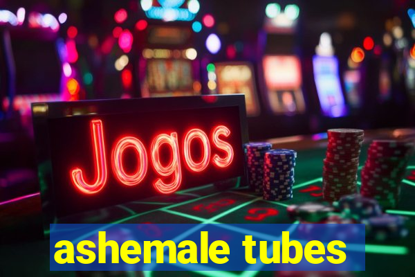 ashemale tubes