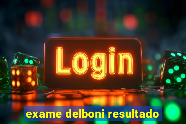 exame delboni resultado