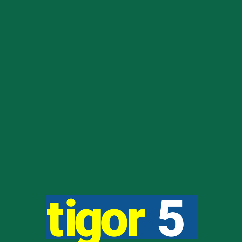 tigor 5