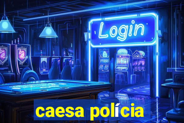 caesa polícia