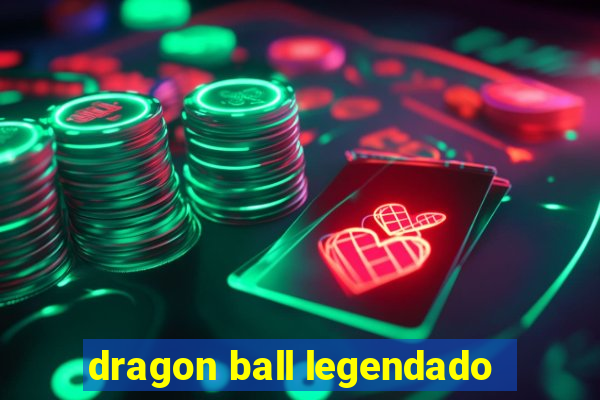 dragon ball legendado