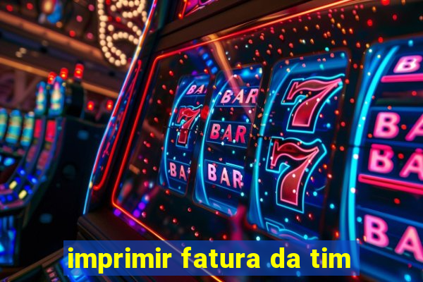 imprimir fatura da tim