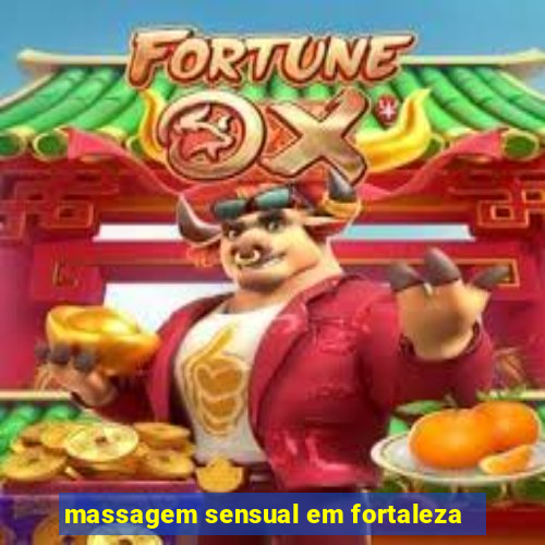 massagem sensual em fortaleza