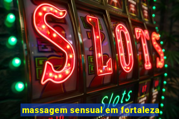 massagem sensual em fortaleza