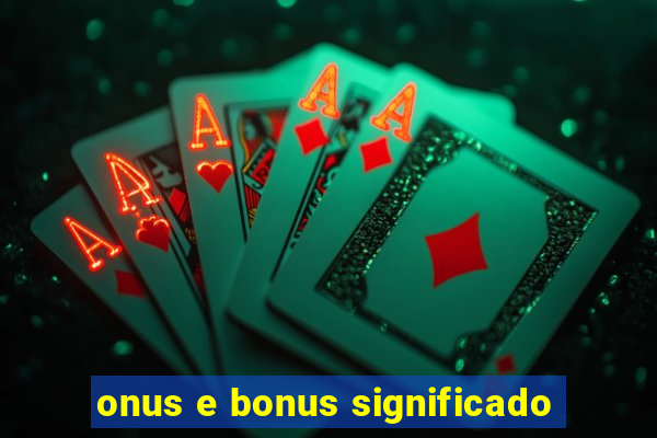 onus e bonus significado