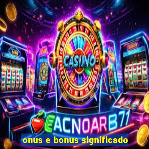 onus e bonus significado