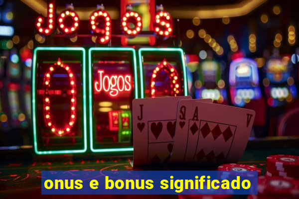 onus e bonus significado