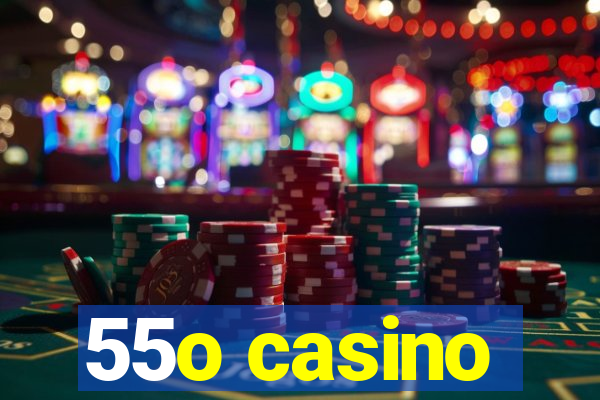 55o casino