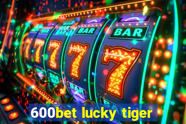 600bet lucky tiger