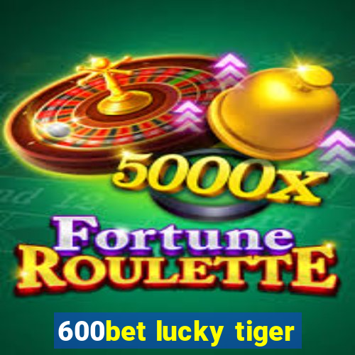 600bet lucky tiger