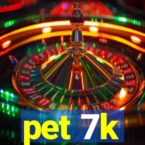 pet 7k