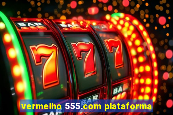 vermelho 555.com plataforma