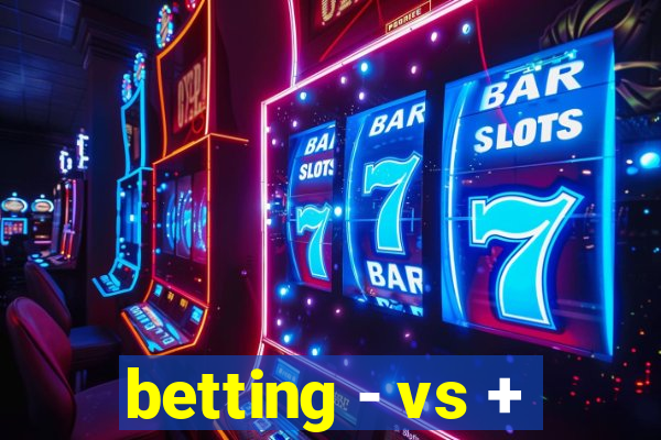 betting - vs +