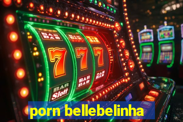 porn bellebelinha