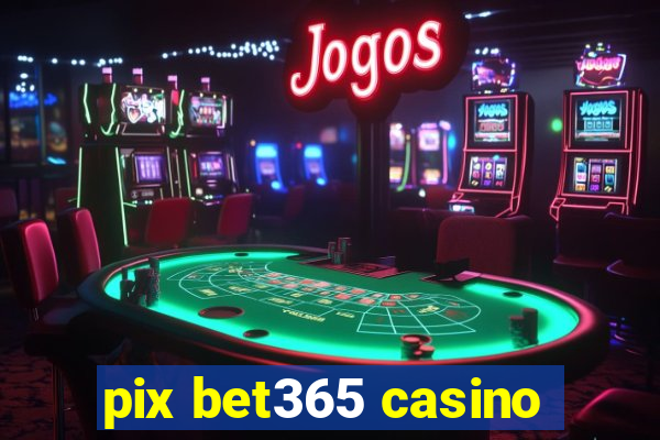 pix bet365 casino