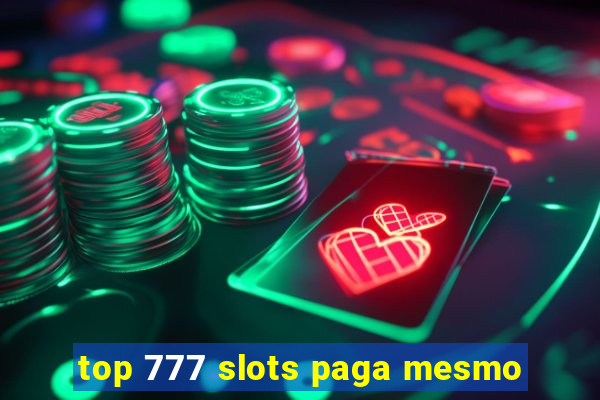 top 777 slots paga mesmo