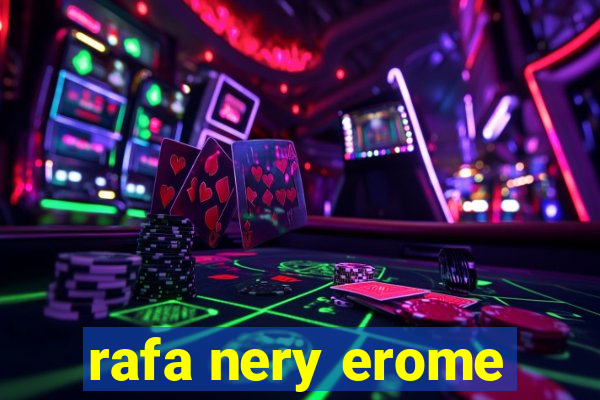 rafa nery erome