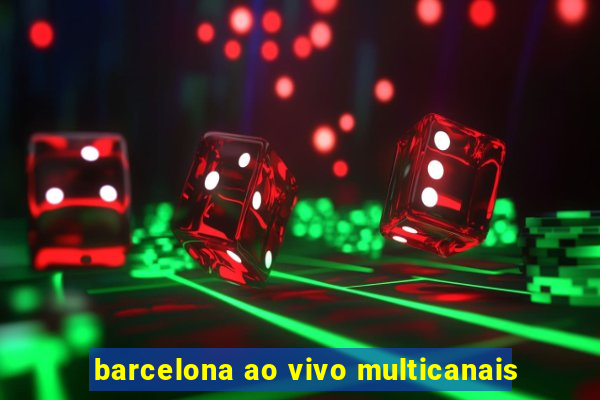 barcelona ao vivo multicanais