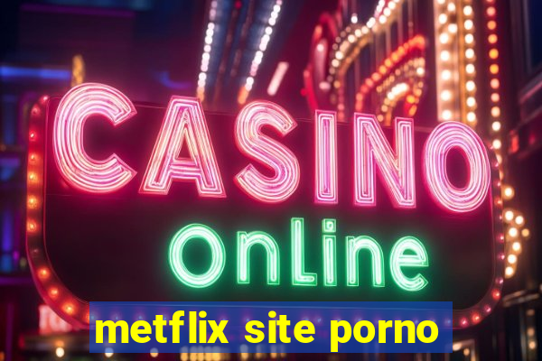 metflix site porno