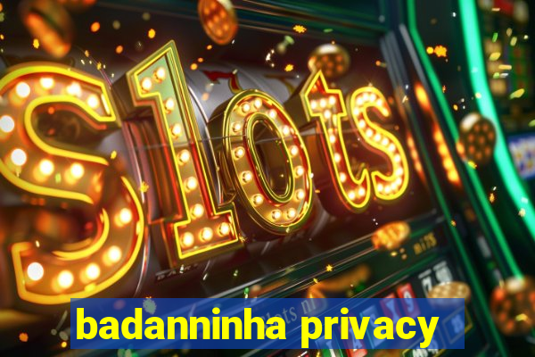 badanninha privacy