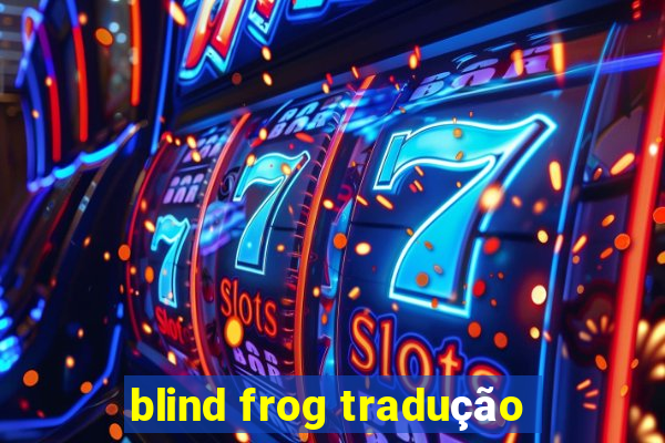 blind frog tradução