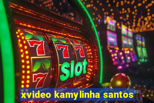 xvideo kamylinha santos