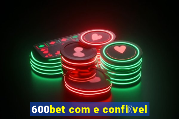 600bet com e confi谩vel