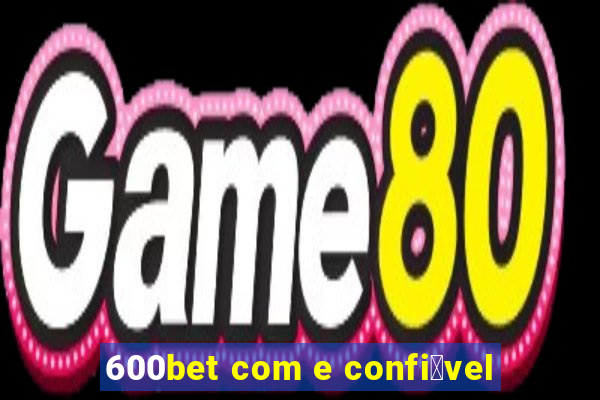 600bet com e confi谩vel