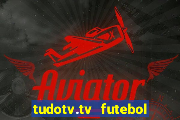 tudotv.tv futebol ao vivo