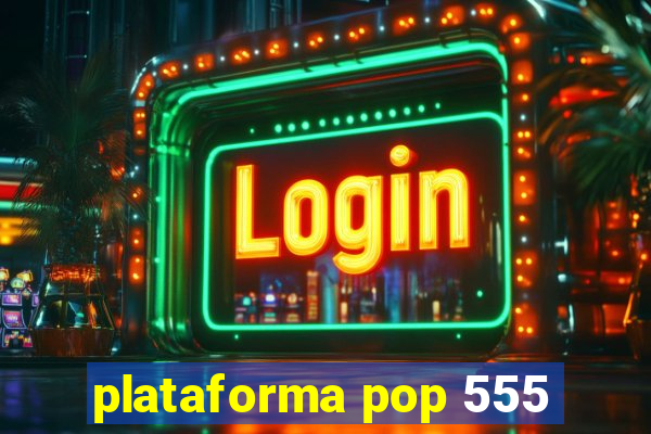 plataforma pop 555