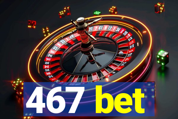 467 bet