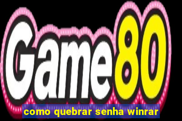 como quebrar senha winrar